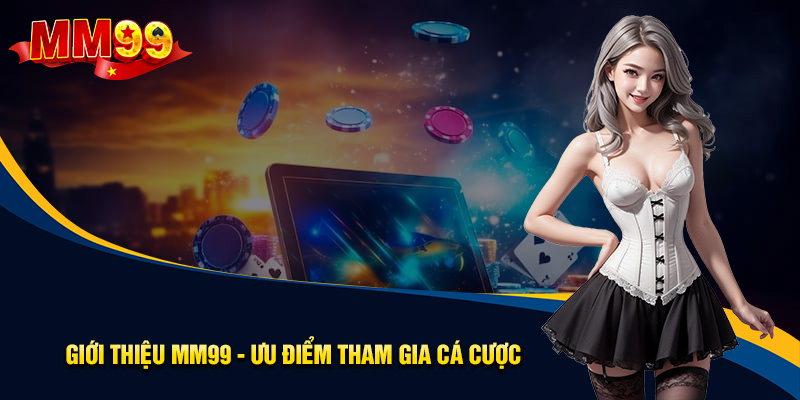 Đăng Ký MM99 1 gioi-thieu-mm99-uu-diem-tham-gia-ca-cuoc