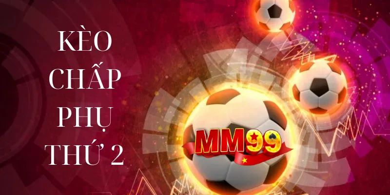 MM99 - Hướng Dẫn Bắt Kèo Hiệp Phụ Thắng Lớn Cho Người Mới 2 keo-chap-phu-thu-2