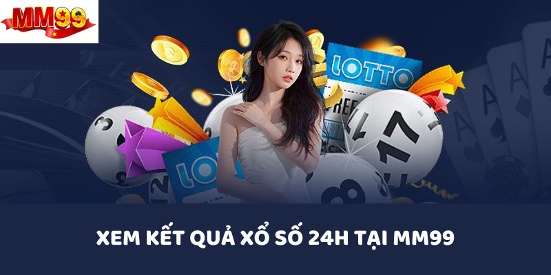 Kết Quả Xổ Số 24h - Cập Nhập Kết Quả Nhanh Chóng 2 xem-ket-qua-xo-so-24h-tai-mm99