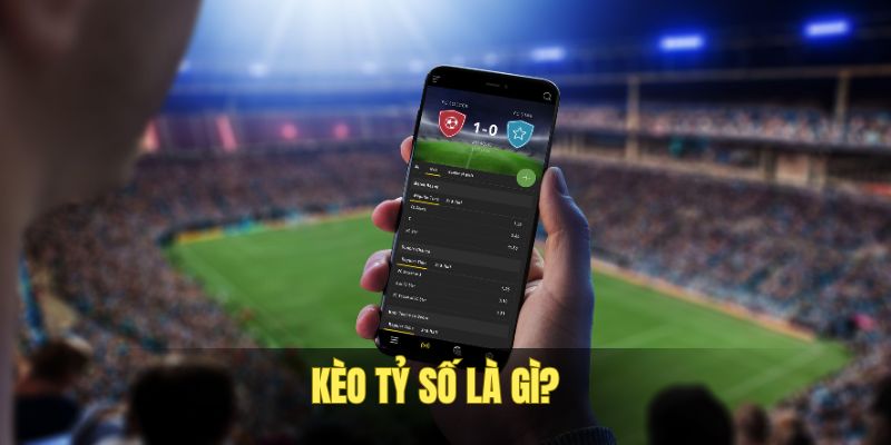 Kèo Tỷ Số - Hình Thức Cá Cược Hấp Dẫn, Hiểu Để Chơi Ngay 1 keo-ty-so-la-gi