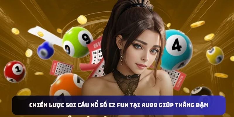 Xổ Số EZ Fun Tại AU88 - Sân Chơi Giải Trí Cực Xanh Chín 3 xo-so-ez-fun-au88-chien-luoc