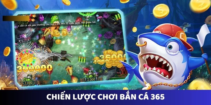 Bắn Cá 365 - Lôi Cuốn, Hấp Dẫn Và Cơ Hội Kiếm Tiền Thật 4 chien-luoc-ban-ca-365